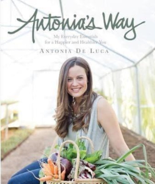 Antonia's way: My everyday essentials for a healthier and happier you