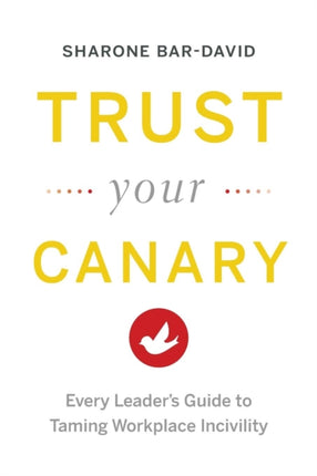 Trust Your Canary Every Leaders Guide to Taming Workplace Incivility