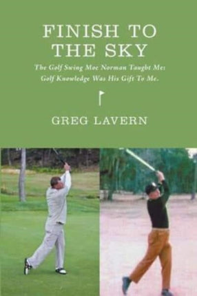 Finish To The Sky The Golf Swing Moe Norman Taught Me Golf Knowledge Was His Gift To Me