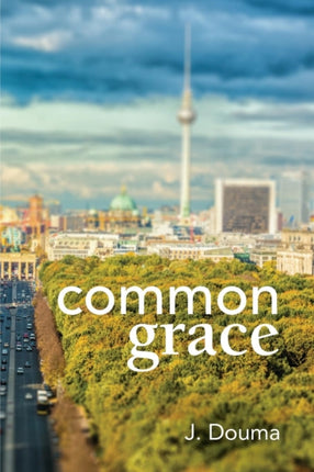 Common Grace in Kuyper Schilder and Calvin Exposition Comparison and Evaluation