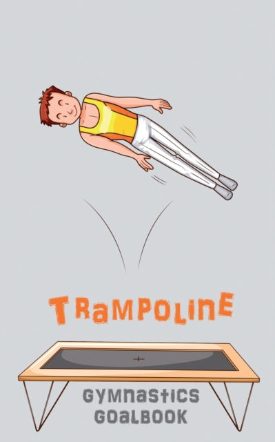 Trampoline Gymnastics Goalbook 15 Competitive Trampolining Junior boys 15 Gymnastics Goalbooks