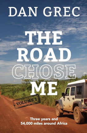 The Road Chose Me Volume 2 Three years and 54000 miles around Africa