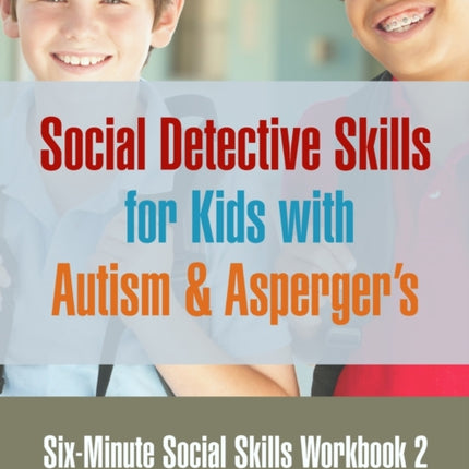 Six Minute Social Skills Workbook 2 Social Detective Skills for Kids with Autism  Aspergers
