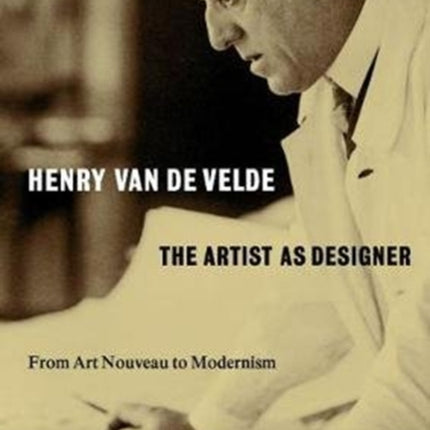 Henry van de Velde: The Artist as Designer: From Art Nouveau to Modernism