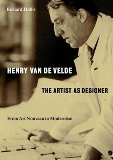 Henry van de Velde: The Artist as Designer: From Art Nouveau to Modernism