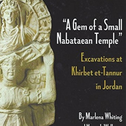 A Gem of a Small Nabataean Temple: Excavations at Khirbet et-Tannur in Jordan