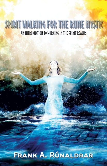 Spirit Walking for the Rune Mystic An Introduction to Working in the Spirit Realms Arts of Seidr