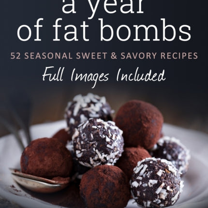 A Year of Fat Bombs 52 Seasonal Sweet  Savory Recipes 52 Seaonal Sweet  Savory Recipes Ketogenic Diet