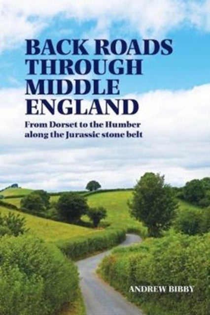 Back Roads Through Middle England: From Dorset to the Humber along the Jurassic stone belt