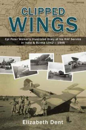 Clipped Wings Illustrated Diary of My RAF Service in India  Burma 19421946 by CPL Peter Walker