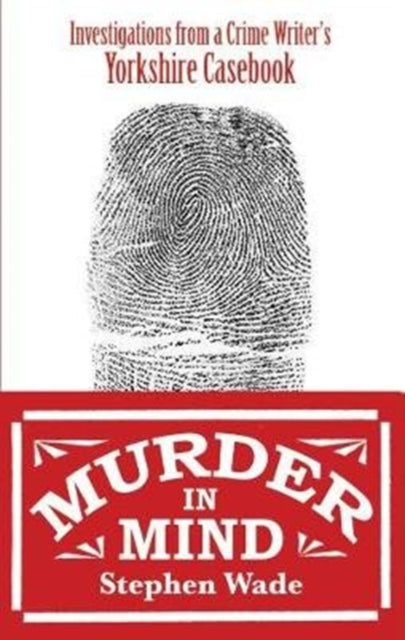 Murder in Mind: Investigations from a Yorkshire Crime Writer’s Casebook