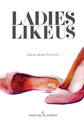 Ladies Like Us A modern girls guide to selfdiscovery selfconfidence and love Volume 1 The Darling Academy