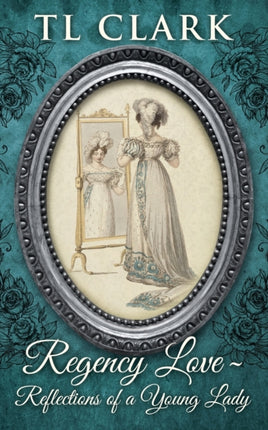 Regency Love Reflections of a Young Lady