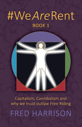 WeAreRent Book 1 Capitalism Cannibalism and why we must outlaw Free Riding