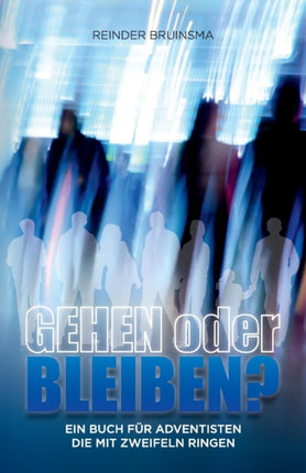 Gehen oder bleiben Ein Buch fr Adventisten die mit Zweifeln ringen