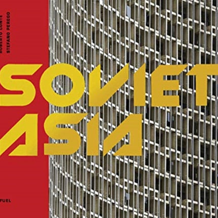 Soviet Asia: Soviet Modernist Architecture in Central Asia