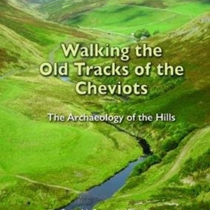 Walking the Old Tracks of the Cheviots: The Archaeology of the Hills