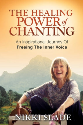 The Healing Power of Chanting An Inspirational Journey Of Freeing The Inner Voice