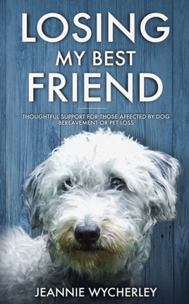 Losing My Best Friend Thoughtful support for those affected by dog bereavement or pet loss
