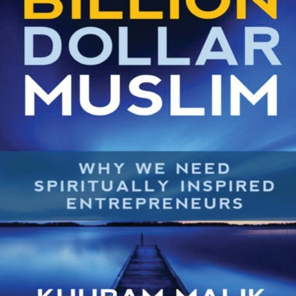 Billion Dollar Muslim Why We Need Spiritually Inspired Entrepreneurs