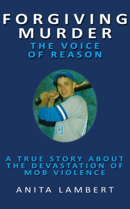 Forgiving Murder  The Voice of Reason A True Story About The Devastation of Mob Violence