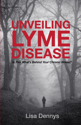 Unveiling Lyme Disease Is This Whats Behind Your Chronic Illness