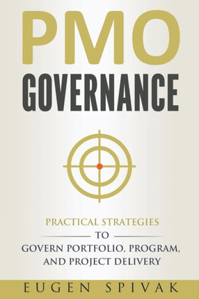 PMO Governance Practical Strategies to Govern Portfolio Program and Project Delivery