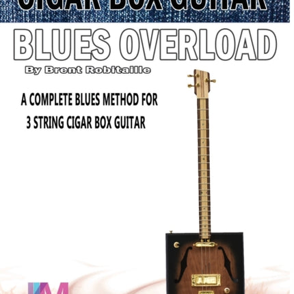 Cigar Box Guitar  Blues Overload Complete Blues Method for 3 String Cigar Box Guitar