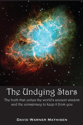 The Undying Stars The Truth That Unites the Worlds Ancient Wisdom and the Conspiracy to Keep It from You