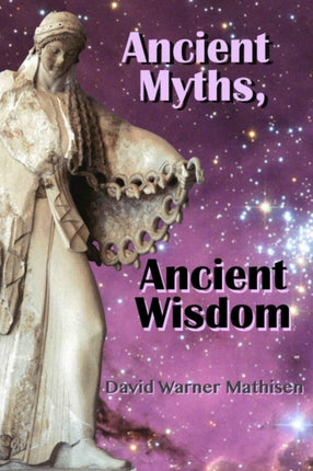 Ancient Myths Ancient Wisdom Recovering humanitys forgotten inheritance through Celestial Mythology