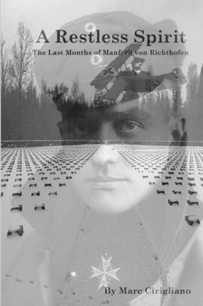 A Restless Spirit The Last Months of Manfred von Richthofen