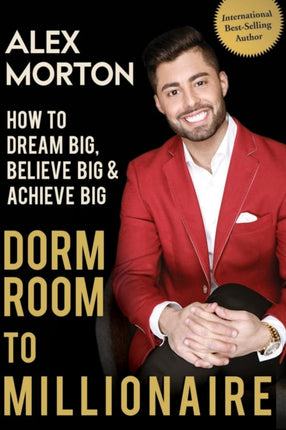 Dorm Room to Millionaire How to Dream Big Believe Big  Achieve Big