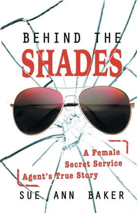 Behind the Shades A Female Secret Service Agents True Story
