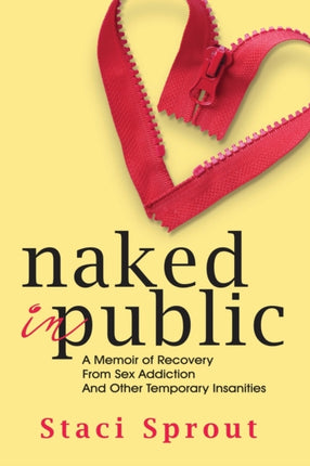 Naked in Public A Memoir of Recovery From Sex Addiction and Other Temporary Insanities