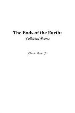 Ends of the Earth Collected Poems of Charles Bane Jr