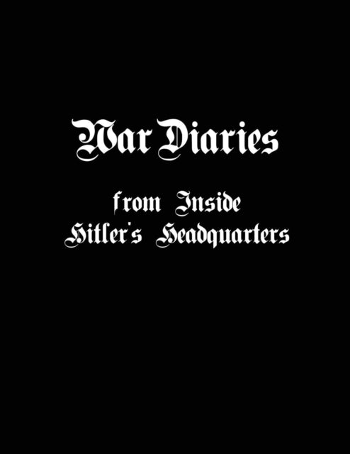 War Diaries from Inside Hitlers Headquarters