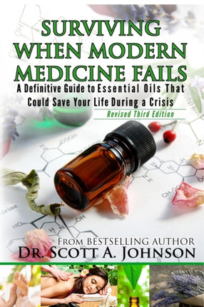 3rd Edition  Surviving When Modern Medicine Fails A definitive Guide to Essential Oils That Could Save Your Life During a Crisis