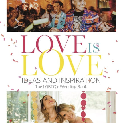 Love Is Love: Ideas and Inspiration: The LGBTQ+ Wedding Book