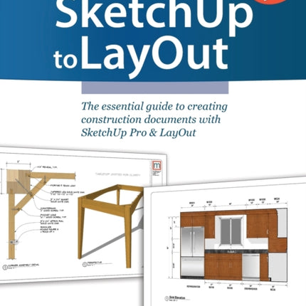 SketchUp to LayOut The essential guide to creating construction documents with SketchUp Pro  LayOut