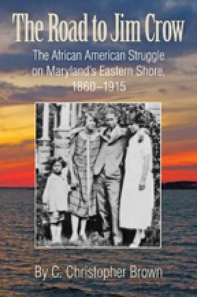 The Road to Jim Crow – The African American Struggle on Maryland′s Eastern Shore, 1860–1915