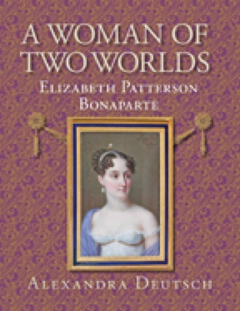 A Woman of Two Worlds – Elizabeth Patterson Bonaparte