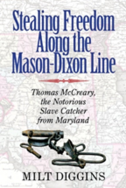 Stealing Freedom Along the Mason–Dixon Line – Thomas McCreary, the Notorious Slave Catcher from Maryland