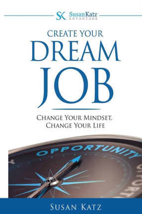 Susan Katz Advantage Create Your Dream Job Change Your Mindset Change Your Future