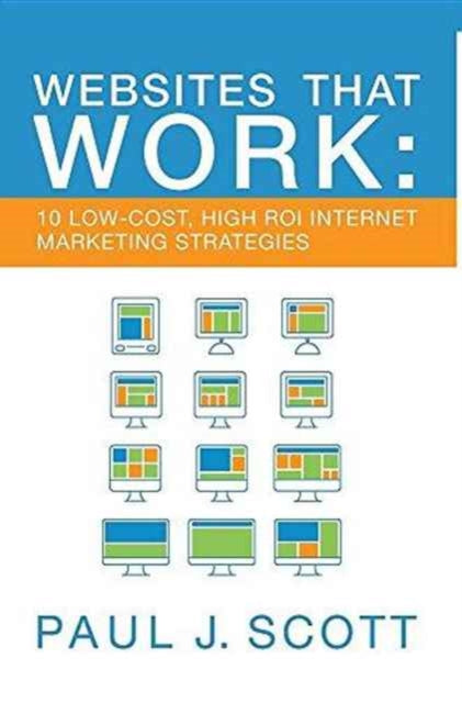 Websites That Work 10 Low Cost High ROI Internet