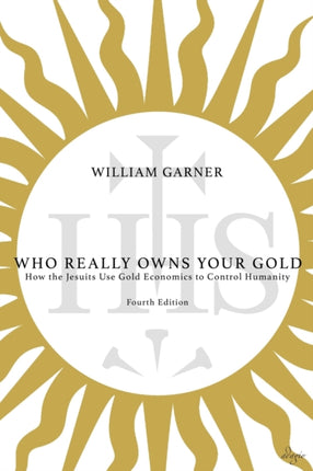 Who Really Owns Your Gold How the Jesuits Use Gold Economics to Control Humanity