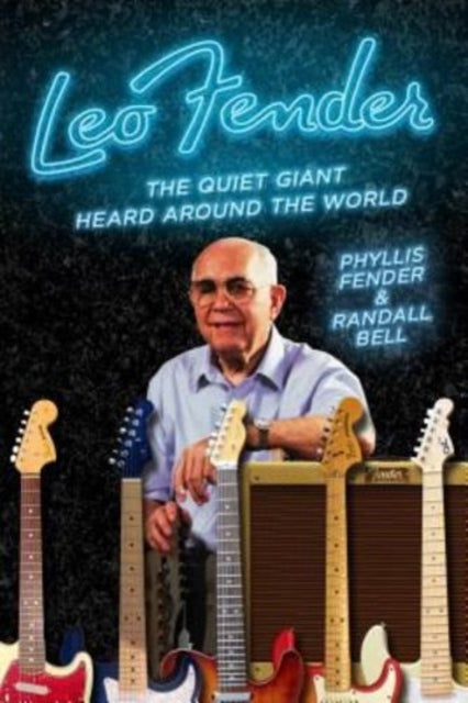 Leo Fender The Quiet Giant Heard Around the World