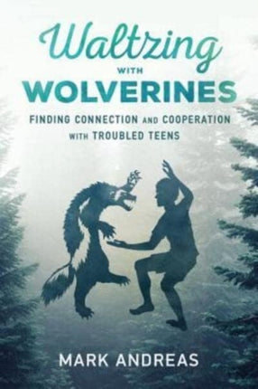 Waltzing with Wolverines Finding Connection and Cooperation with Troubled Teens