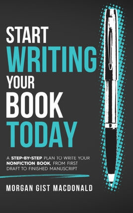 Start Writing Your Book Today A stepbystep plan to write your nonfiction book from first draft to finished manuscript