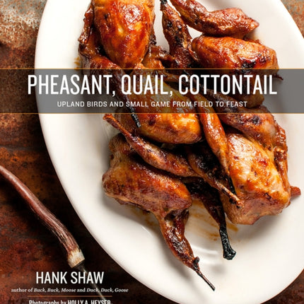 Pheasant, Quail, Cottontail: Upland Birds and Small Game from Field to Feast