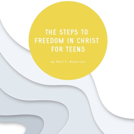 The Steps to Freedom in Christ for Teens